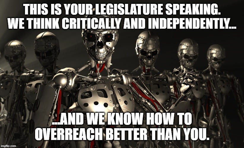 group of scary-faced robots with caption "This is your legislature speaking. We think critically and inpendently and we know how to overreach better than you"