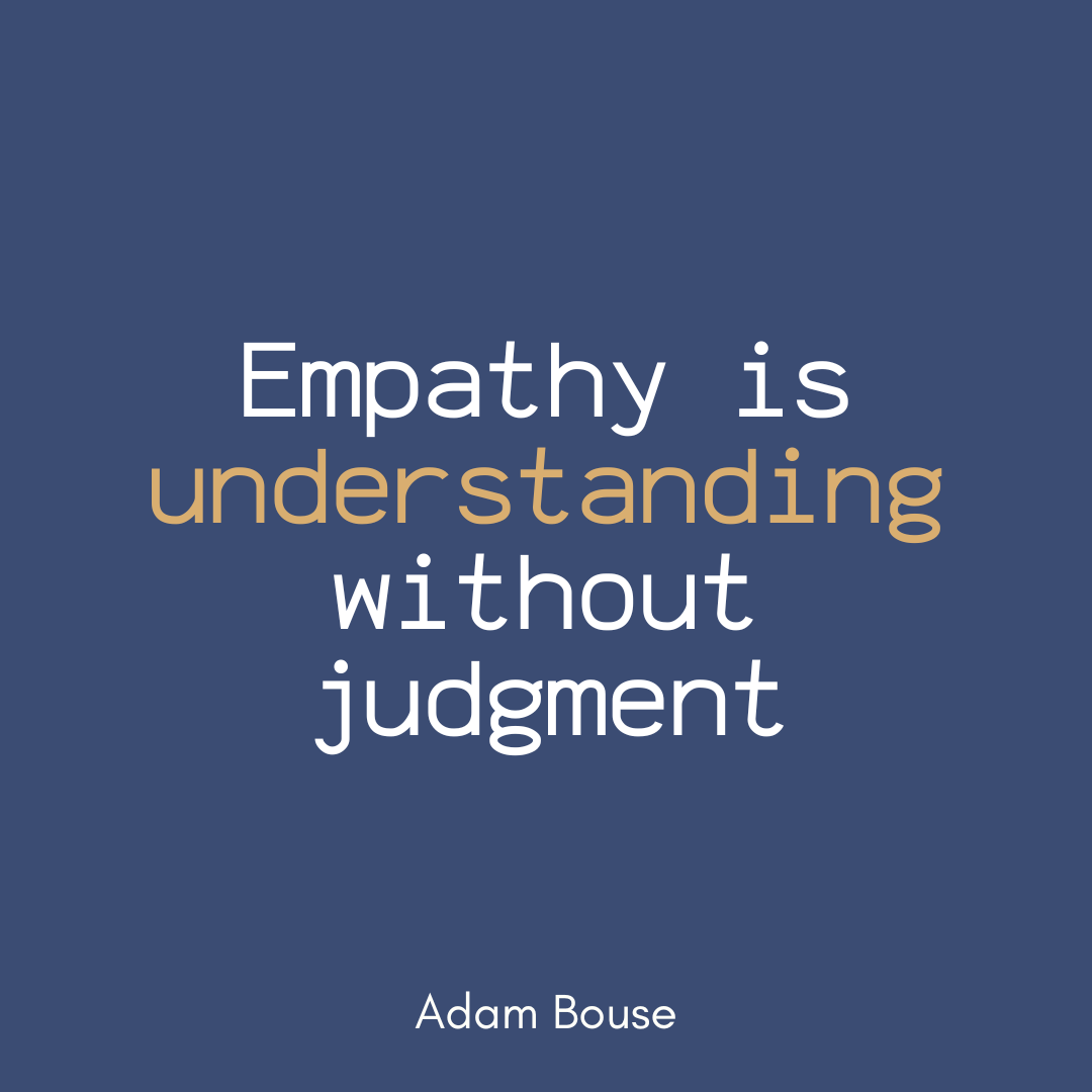 Blue background, white and gold text: empathy is understanding without judgement. Adam bouse