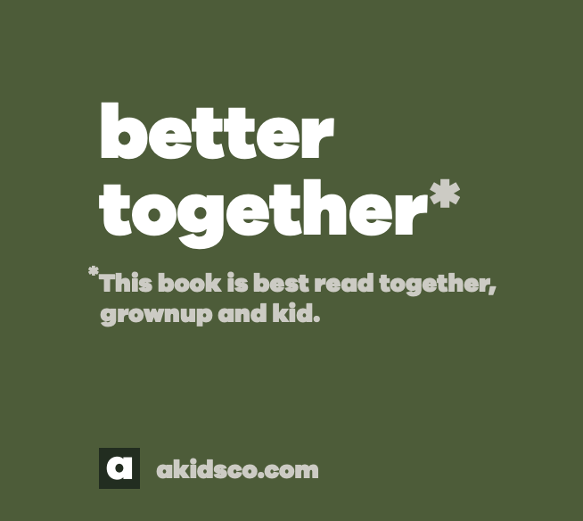 all text image reads: better together. this book is best read together, grownup and kid. from akidsco.com