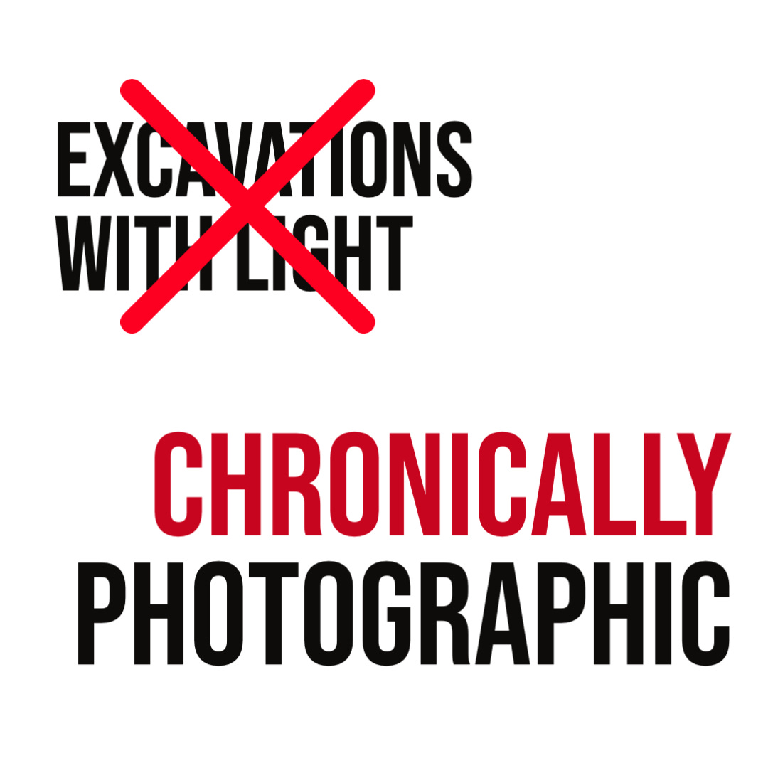 The words Excavations with Light corssed out and replaced with the words Chronically Photographic.