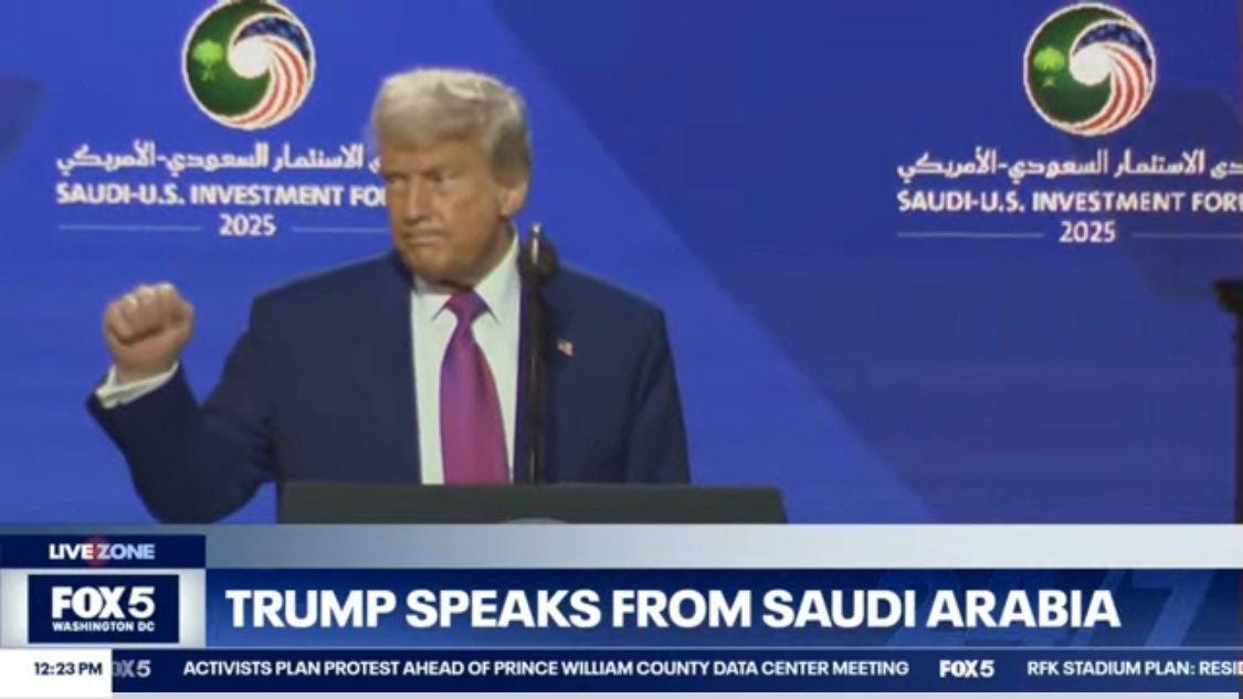 May be an image of ‎1 person and ‎text that says '‎المعودي-المريكي الأمريكي السعودي الاسنلمار SAUDI-U.S. INVESTMENT FOI 2025 الأمربكي- المعودي الاهتعلرالمسعودي-الأهيكي دي الاستلمار SAUDI-U.S. SAUDI-U.S.INVESTMENTF U.S. INVESTMENT FOR 2025 LIVE LIVEZONE ZONE FOX5 ASHINGTO DC 12:23PM TRUMP SPEAKS FROM SAUDI ARABIA ACTIVISTS PLAN PROTEST AHEAD OF PRINCE WILLIAM COUNTY DATA CENTER MEETING FOX5 RFK STADIUM PLAN: RESI‎'‎‎