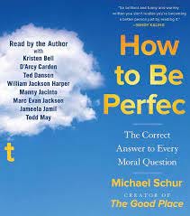 Amazon.com: How to Be Perfect: The Correct Answer to Every Moral Question:  9781797135243: Schur, Michael, Schur, Michael, Bell, Kristen, Carden,  D'Arcy, Danson, Ted, Harper, William Jackson, Jacinto, Manny, Jackson, Marc  Evan, Jamil,