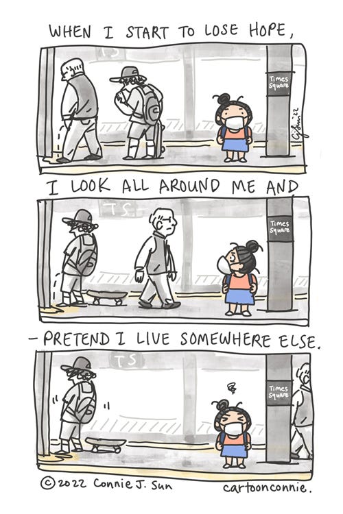 Hope in Modern Times 3-panel autobio comic of a cartoon girl with a bun, wearing a mask, and waiting for a train on a New York City subway platform. In panel 1, she is standing while a balding middle-aged man in vest and slacks, urinates in public at the end of the platform in Times Square at rush hour. A younger man with a cap, backpack, skateboard, looking at his phone, queues up behind him. In panel 2, balding man walks up and it's skater boy's turn. Panel 3 shows the scene a beat later, all three subway riders still in the frame. Caption reads, "When I start to lose hope, / I look all around me and / - pretend I live somewhere else." Cartoon titled "Hope in Modern Times, " by Connie Sun, cartoonconnie, 2022.
