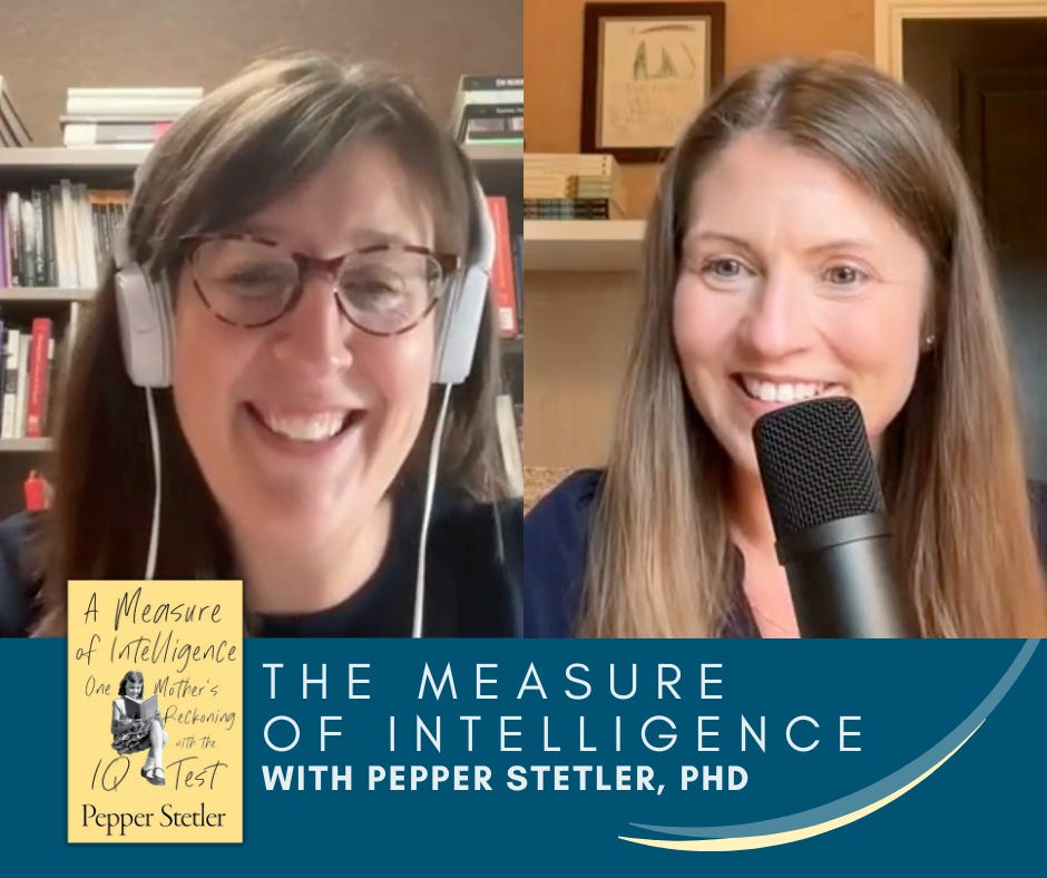 a graphic with screenshots of Pepper Stetler and Amy Julia Becker on a split-screen video call. Text at the top says “The Measure of Intelligence with Pepper Stetler” Text at the bottom of the graphic says: “Reimagining the Good Life S8 E4 10.22.24.” In the center of the graphic is an image overlay of the cover of the book “A Measure of Intelligence”