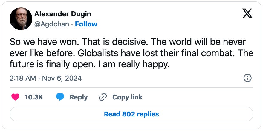 November 6, 2024 tweet by Alexander Dugin reading, "So we have won. That is decisive. The world will be never ever like before. Globalists have lost their final combat. The future is finally open. I am really happy."