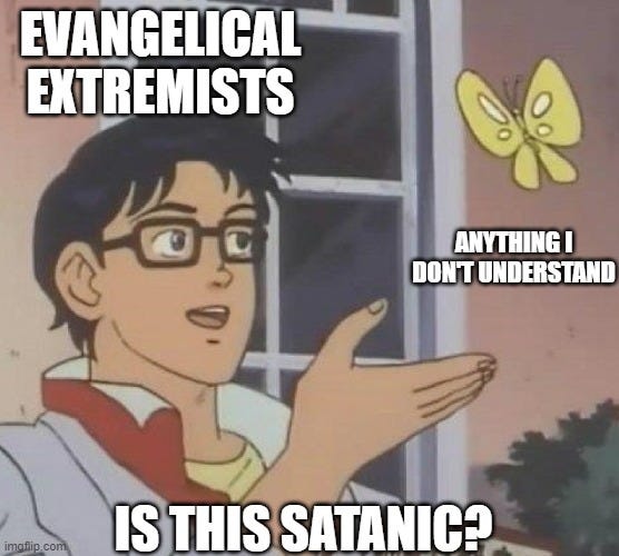 Meme of confused anime boy labeled "Evangenical Extremists" looking at butterfly above outstretched hand labeled "Anything I don't understand" with caption "Is This Satanic?"