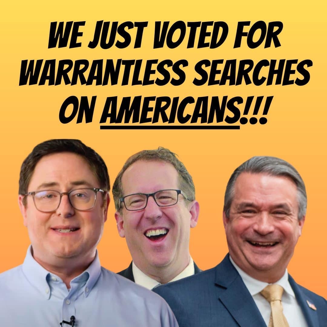 May be an image of 2 people and text that says 'WE JUST VOTED FOR WARRANTLESS SEARCHES ON AMERICANS!!!!'