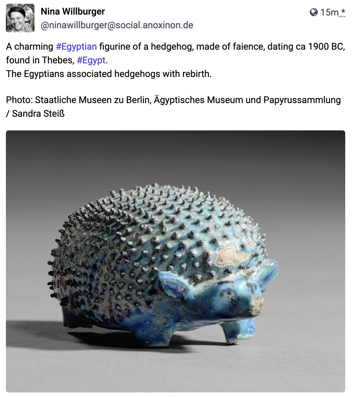 A charming Egyptian figurine of a hedgehog, made of faience, dating ca 1900 BC, found in Thebes. The Egyptians associated hedgehogs with rebirth.
