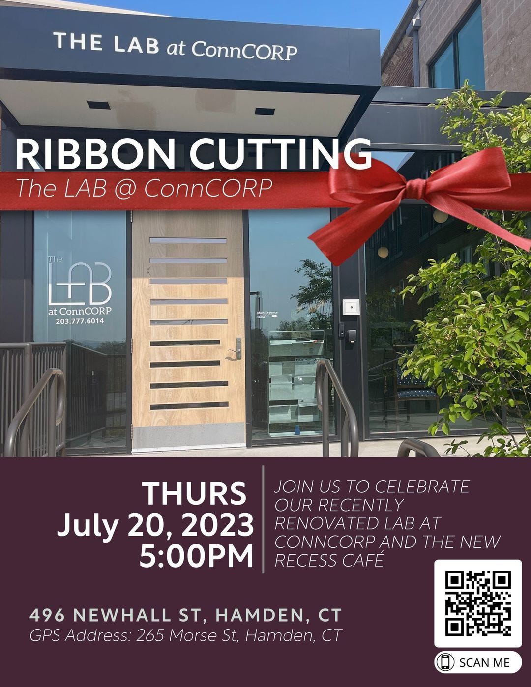 May be an image of text that says 'THE LAB at ConnCORP RIBBON CUTTING The LAB @ ConnCORP BB at ConnCORP 203.777 6014 MalinEntrance THURS July 20, 2023 5:00PM JOIN US TO CEL EBRATE OUR RECENTL RENOVATED LAB AT CONNCORP AND THE NEW RECESS CAFÉ 496 NEWHALL ST, HAMDEN, CT GPS Address: 265 Morse St, Hamden, CT SCAN ΜΕ'