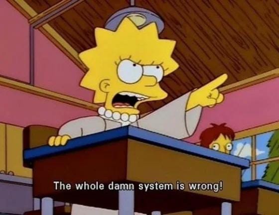 Lisa Simpson pointing at the front of the classroom and yelling "The whole damn system is wrong!" From the episode where the family joins a cult.