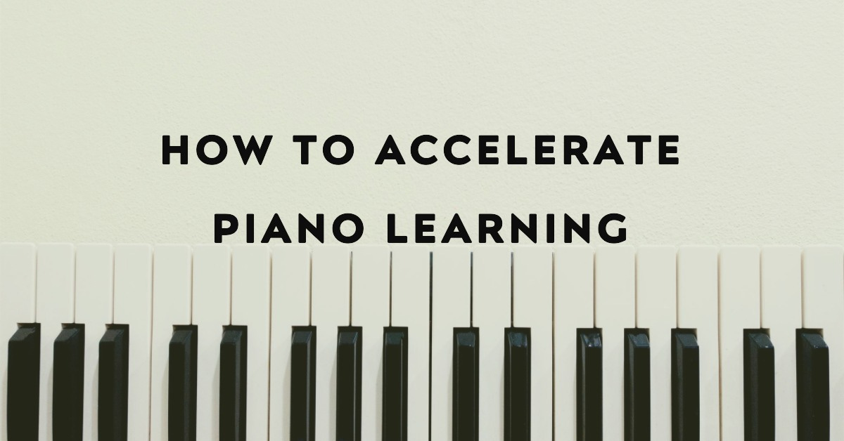 How to Accelerate Piano Learning