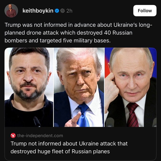 May be an image of 4 people and text that says 'keithboykin Follow Trump was not informed in advance about Ukraine's long- planned drone attack which destroyed 40 Russian bombers and targeted five military bases. Trump not informed about Ukraine attack that destroyed huge fleet of Russian planes'