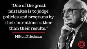One of the great mistakes is to judge policies and programs by their  intentions rather than their results.” - Milton Friedman [720x720] :  r/QuotesPorn