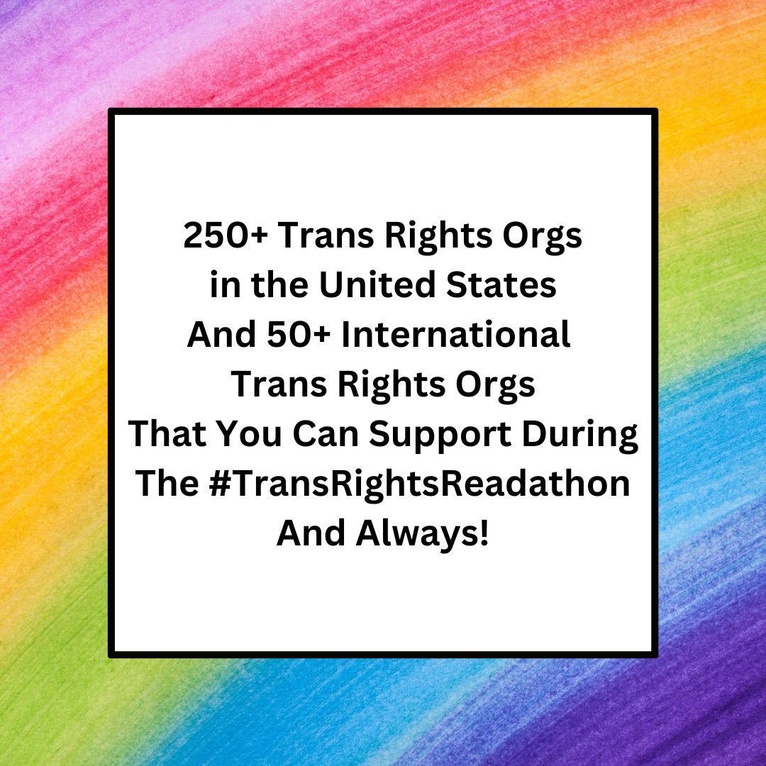 A white text box overlaid on a pastel rainbow background. Text reads: 220+ Trans Rights Orgs in the United States And 50+ International Trans Rights Orgs That You Can Support During The #TransRightsReadathon And Always!