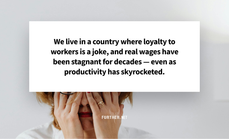 We live in a country where loyalty to workers is a joke, and real wages have been stagnant for decades — even as productivity has skyrocketed.