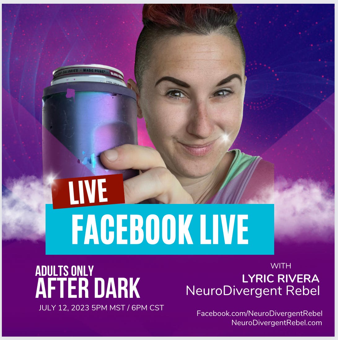 A photo of Lyric, on a purple and blue background holding up a beverage in a matching cozy and smirking - text reads Facebook LIVE - Adults ONLY - after dark- With Lyric Rivera NeuroDivergent Rebel - July 12 2023 5pm MST / 6pm CST - Facebook.com/NeuroDivergentRebel - NeuroDivergentRebel.com