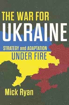 The book cover of The War for Ukraine: Strategy and Adaptation Under Fire by Mick Ryan features bold white and yellow text over a map silhouette of Ukraine in blue and yellow, symbolizing the country's resilience and the central theme of the book.