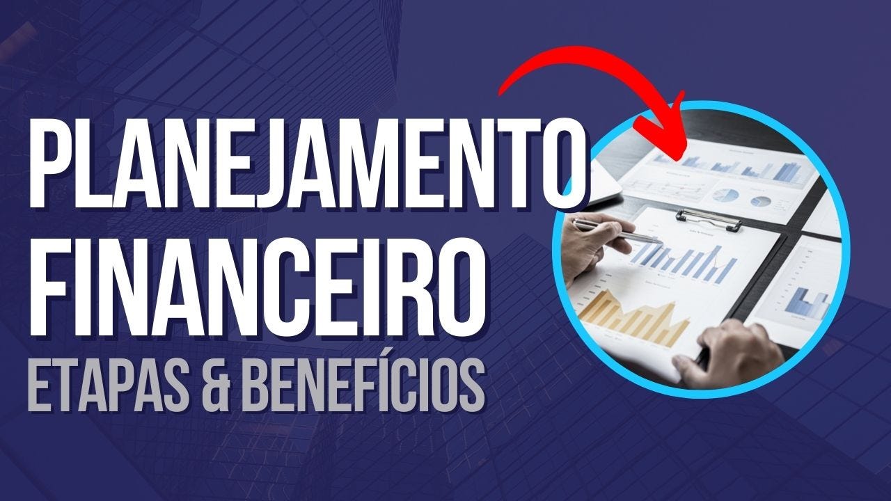 Quais são as etapas de um planejamento financeiro e os seus benefícios?