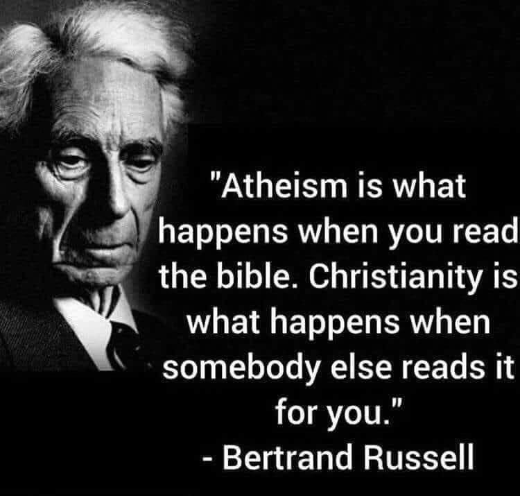 Black and white picture of Bertrand Russel with quote "Atheistm is what happens when you read the Bible, Christianity is what happens when someone else reads it for you"