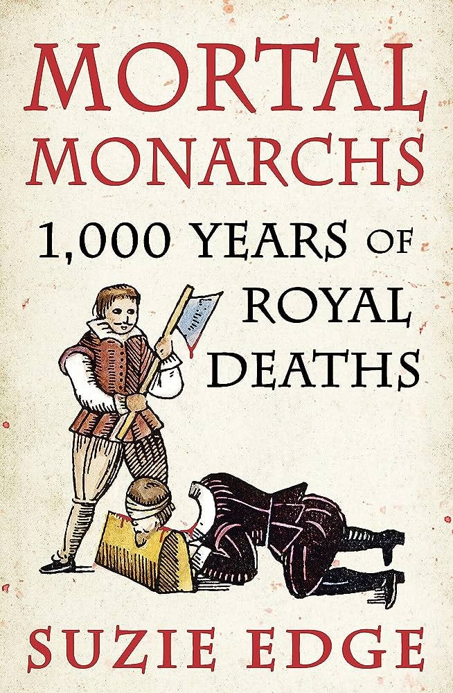 Mortal Monarchs: 1000 Years of Royal Deaths: Edge, Suzie: 9781472294234:  Amazon.com: Books