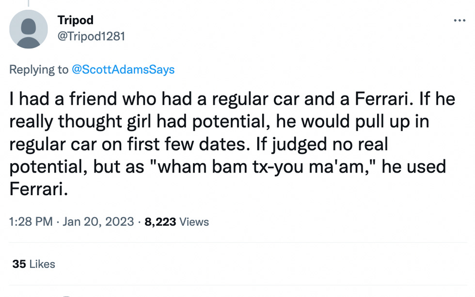 I had a friend who had a regular car and a Ferrari. If he really thought girl had potential, he would pull up in regular car on first few dates. If judged no real potential, but as "wham bam tx-you ma'am," he used Ferrari.