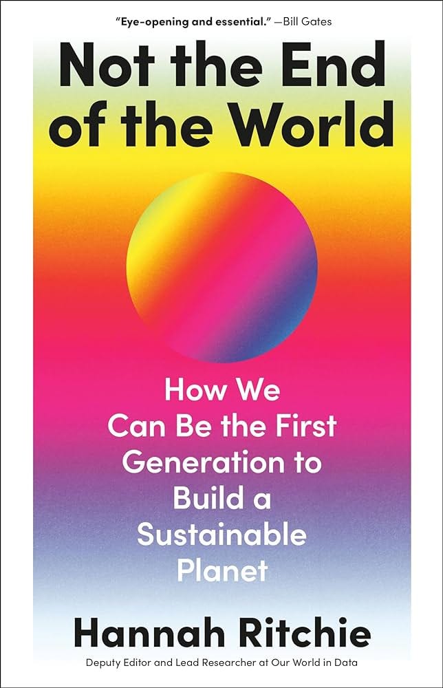 Not the End of the World: How We Can Be the First Generation to Build a  Sustainable Planet: Ritchie, Hannah: 9780316536752: Amazon.com: Books