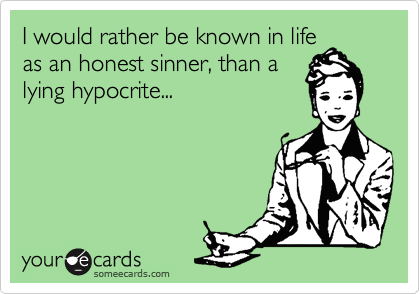 I would rather be known in life as an honest sinner, than a lying hypocrite... (With images ...