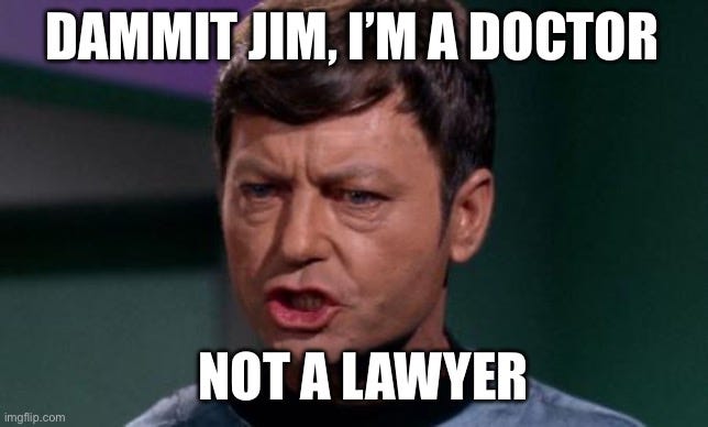 Dammit Jim | DAMMIT JIM, I’M A DOCTOR; NOT A LAWYER | image tagged in dammit jim | made w/ Imgflip meme maker