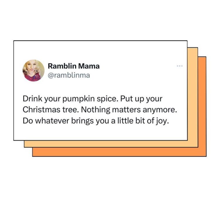 Screenshot of an Instagram post that says Drink your pumpkin spice. Put up your Christmas tree. Nothing matters anymore. Do whatever brings you a little bit of joy.