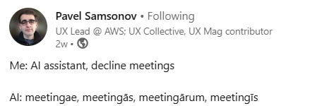 Me: AI assistant, decline meetings  AI: meetingae, meetingās, meetingārum, meetingīs