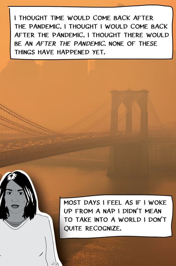Graphic photo illustration of a person in front of the Brooklyn Bridge, engulfed in orange smog. The text reads: “I thought time would come back after the pandemic. I thought I would come back after the pandemic. I thought there would be an after the pandemic. None of these things have happened yet. Most days I feel as if I woke up from a nap I didn’t mean to take into a world I don’t quite recognize.”
