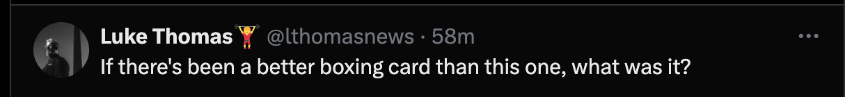 Luke Thomas: “If there’s been a better boxing card than this one, what was it?” 