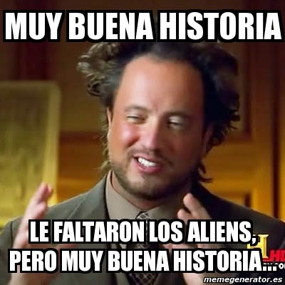 Meme Ancient Aliens - muy buena historia le faltaron los aliens, pero muy  buena historia... - 541257