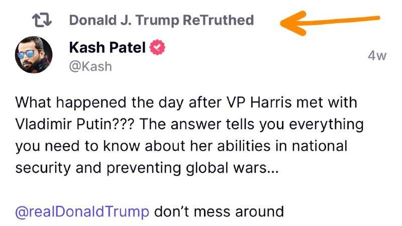 May be an image of 1 person and text that says 'ক Donald J. Trump ReTruthed Kash Patel @Kash 4w What happened the day after VP Harris met with Vladimir Putin??? The answer tells you everything you need to know about her abilities in national security and preventing global wars... @realDonaldTrump don't mess around'