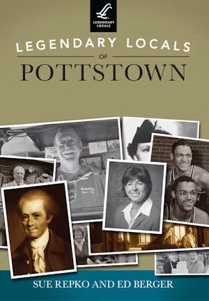 Image of book cover for Legendary Locals of Pottstown by Sue Repko and Ed Berger with pictures of various legends in a collage.