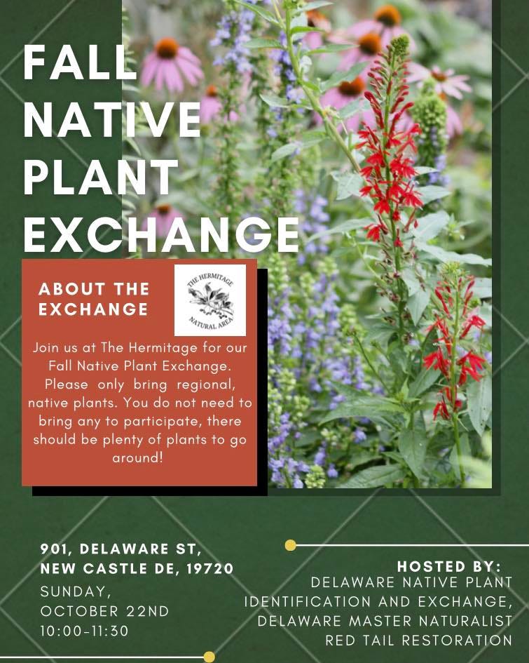 May be an image of text that says 'FALL NATIVE PLANT EXCHANGE HERMITAGE ABOUT THE EXCHANGE NATURAL ARE Join us at The Hermitage for our Fall Native Plant Exchange Please only bring regional, native plants. You do not need to bring any to participate, there should be plenty of plants to go around! 901, DELAWARE ST, NEW CASTLE DE, 19720 SUNDAY, OCTOBER 22ND 10:00-11:30 HOSTED BY: DELAWARE NATIVE PLANT IDENTIFICATION AND EXCHANGE, DELAWARE MASTER NATURALIST RED TAIL RESTORATION'
