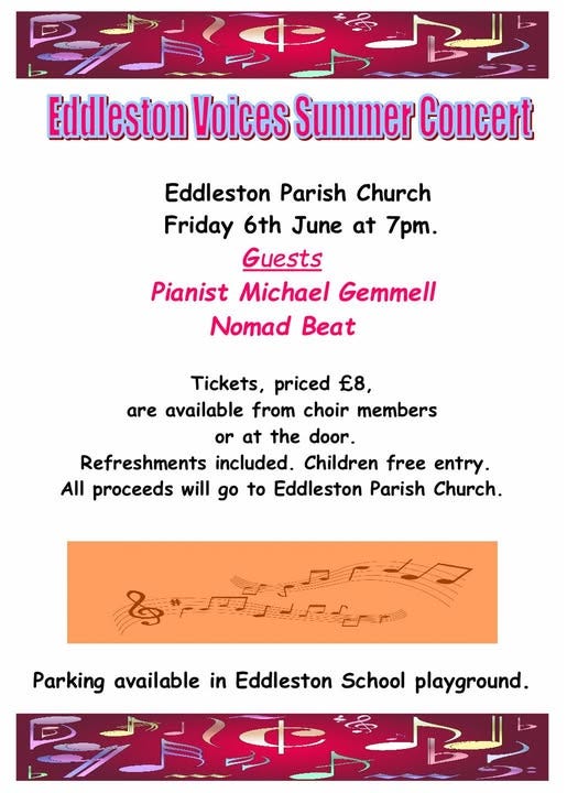 May be an image of clarinet and text that says "夏大キ Eddleston Voices Summer Concert Eddleston Parish Church Friday 6th June at 7pm. Guests Pianist Michael Gemmell Nomad Beat Tickets, priced £8, are available from choir members or at the door. Refreshments included. Children free entry. All proceeds will go to Eddleston Parish Church. Parking available in Eddleston School playground."