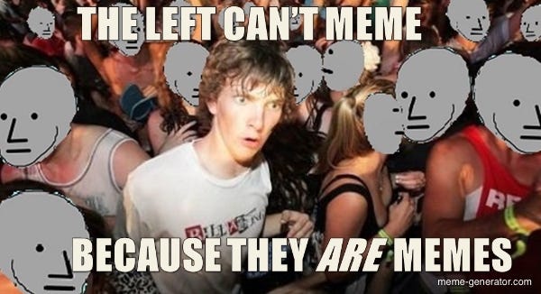 The Left Can't Meme Because They Are Memes - Meme Generator