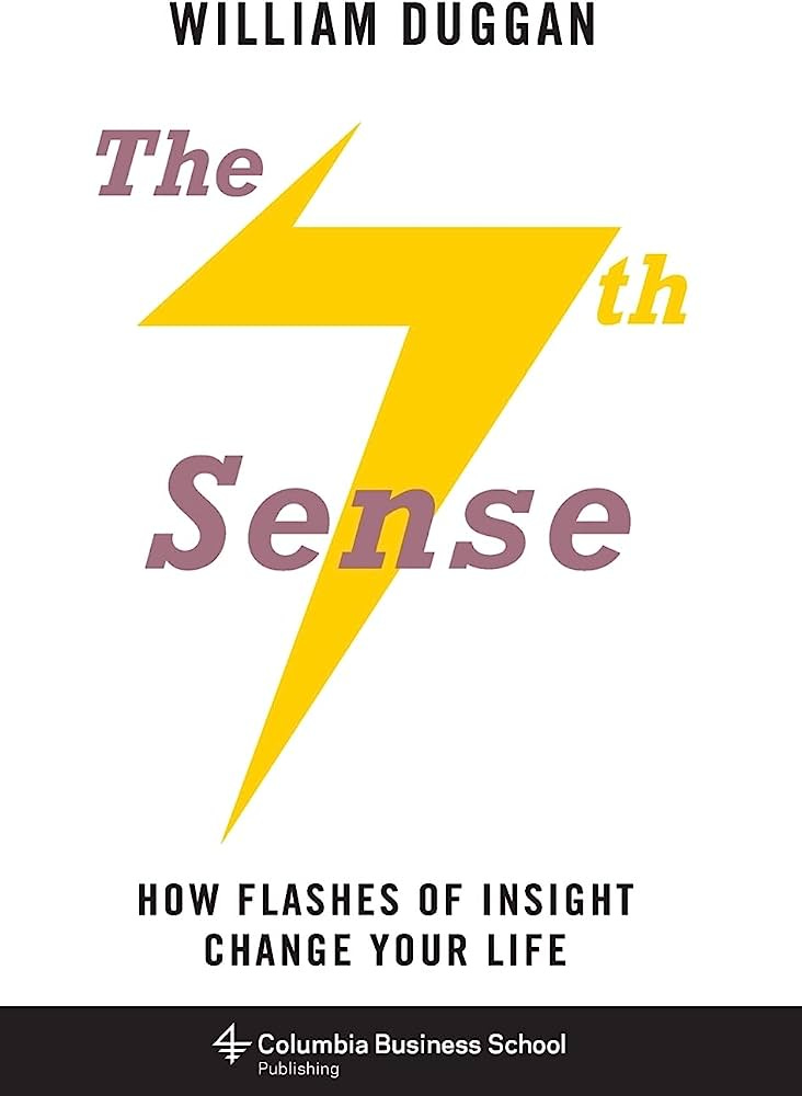 The Seventh Sense: How Flashes of Insight Change Your Life (Columbia  Business School Publishing): Duggan Ph.D., William: 9780231169066:  Amazon.com: Books