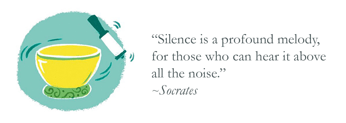"Silence is a profound melody, for those who can hear it above all the noise." ~Socrates