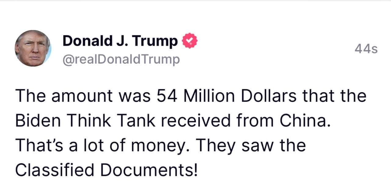 May be a Twitter screenshot of 1 person, standing and text that says 'Donald J. Trump @realDonaldTrump 44s The amount was 54 Million Dollars that the Biden Think Tank received from China. That's a lot of money. They saw the Classified Documents!'