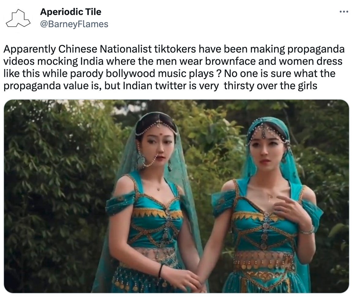  Aperiodic Tile @BarneyFlames Apparently Chinese Nationalist tiktokers have been making propaganda videos mocking India where the men wear brownface and women dress like this while parody bollywood music plays ? No one is sure what the propaganda value is, but Indian twitter is very  thirsty over the girls