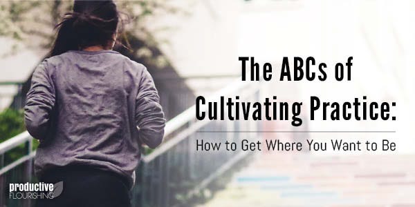 Woman running up stairs. Text Overlay: The ABCs of Cultivating Practice: How to Get Where You Want to Be