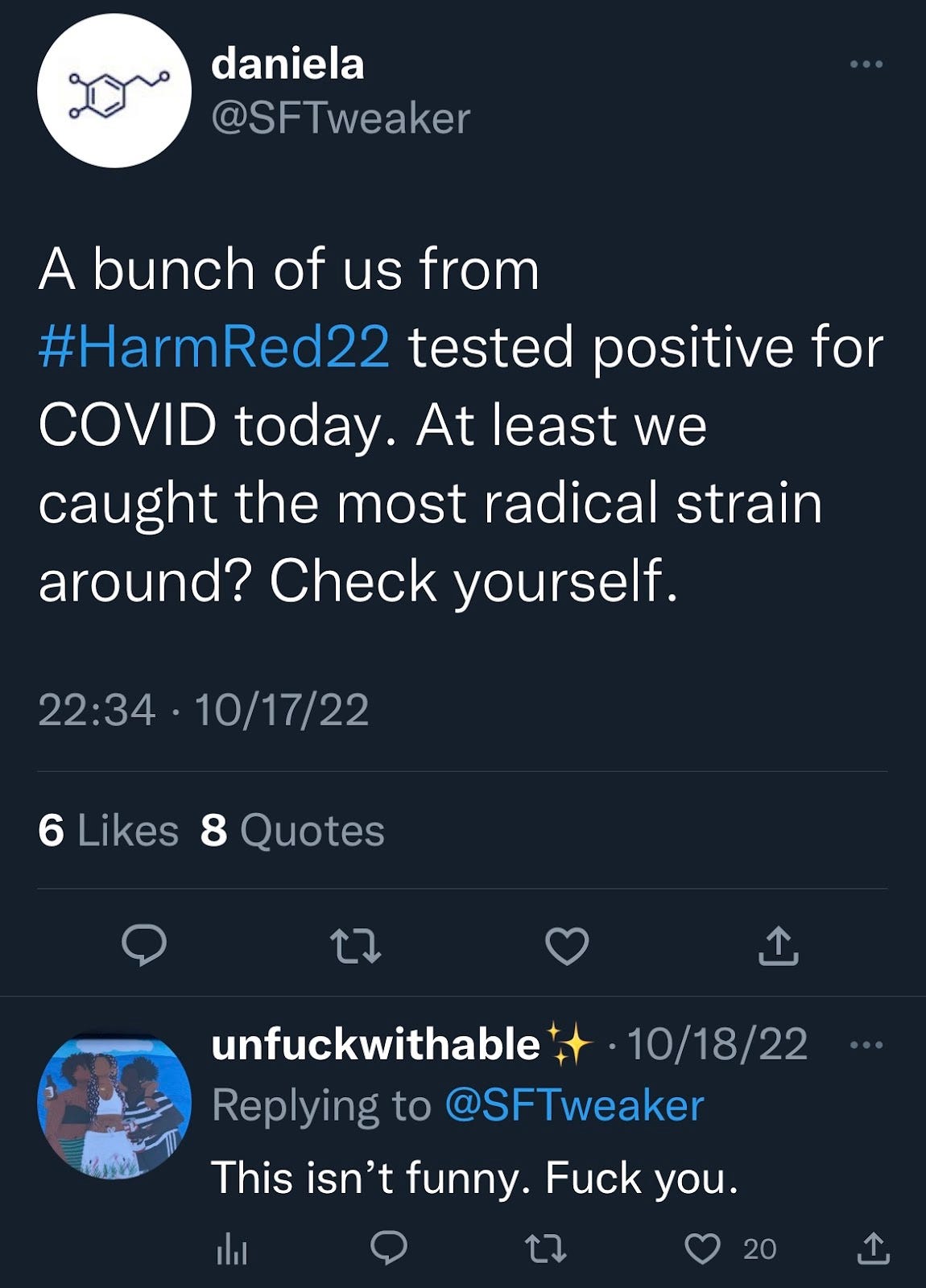 screenshot tweet from @SFTweaker: “A bunch of us from #HarmRed22 tested positive for COVID today. At least we caught the most radical strain around? Check yourself.” Underneath is a reply from @ngwagwa: “This isn’t funny. Fuck you.”