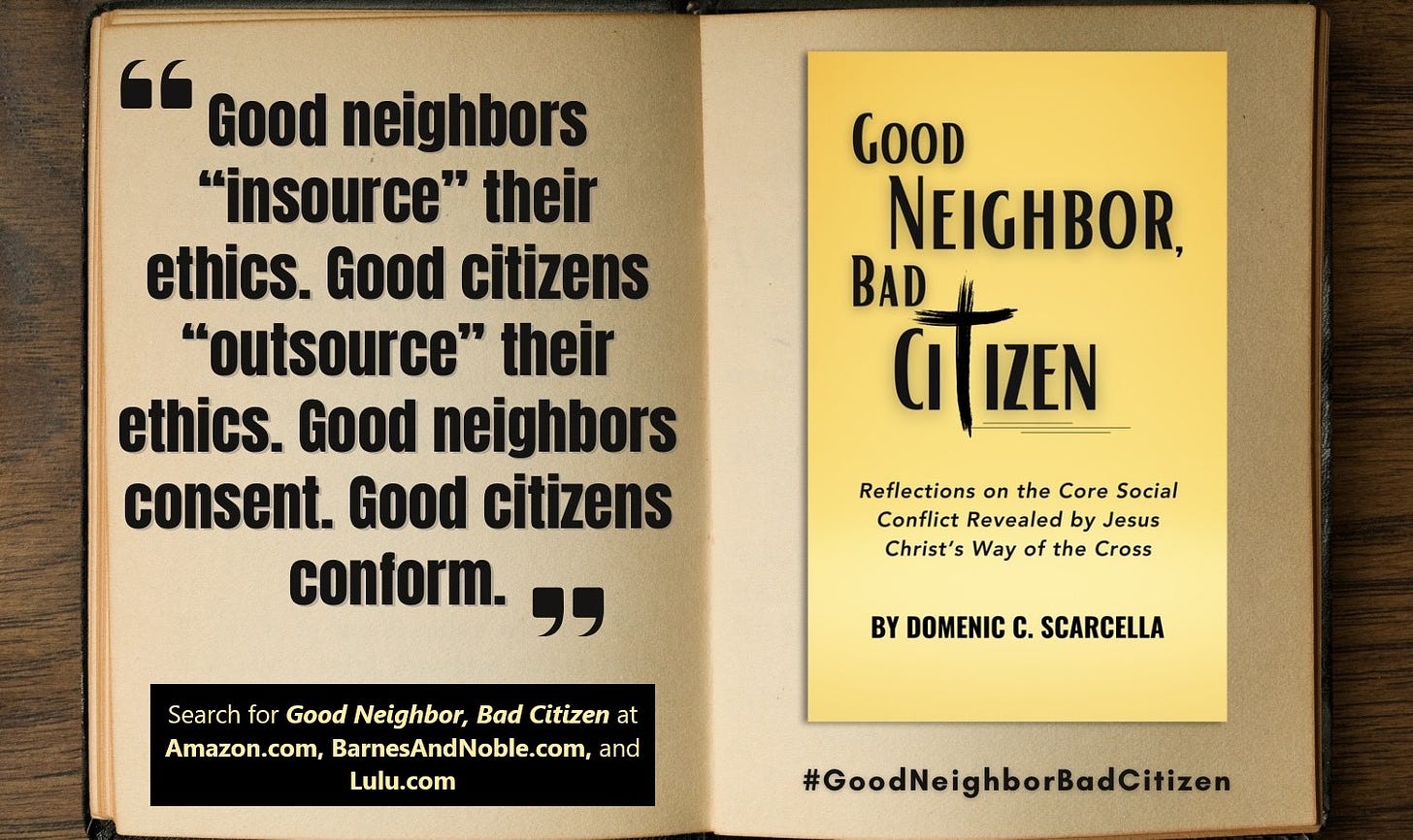 Front cover of the book 'Good Neighbor, Bad Citizen' next to a quote from the book that says, "Good neighbors 'insource' their ethics.  Good citizens 'outsource' their ethics.  Good neighbors consent.  Good citizens conform."  To read more, search for the book 'Good Neighbor, Bad Citizen' at Amazon.com, BarnesAndNoble.com, and Lulu.com.