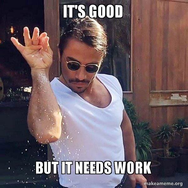 It's good But it needs work - SaltBae or Salt Bae | Make a Meme