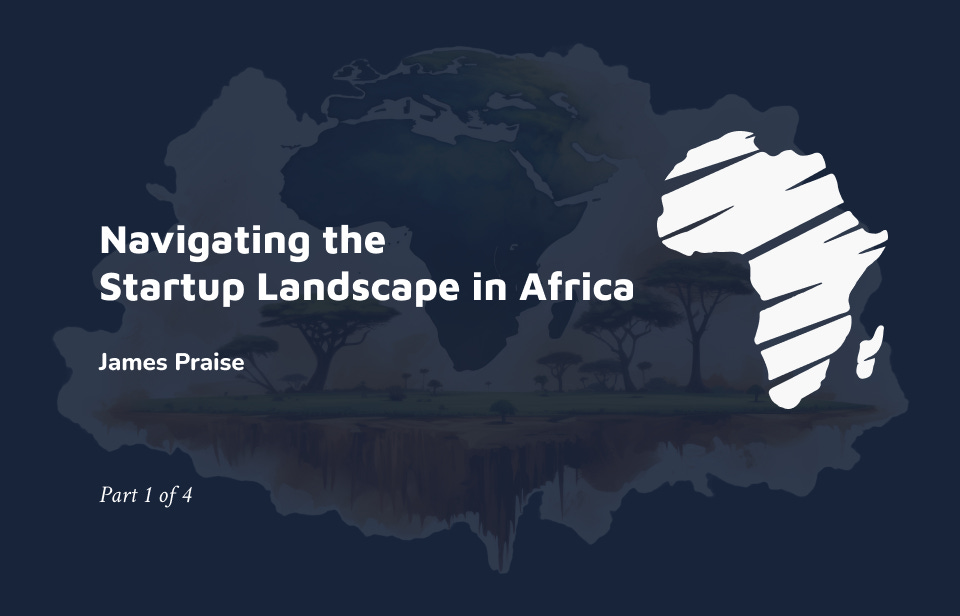 Navigating the Startup Landscape in Africa - James Praise