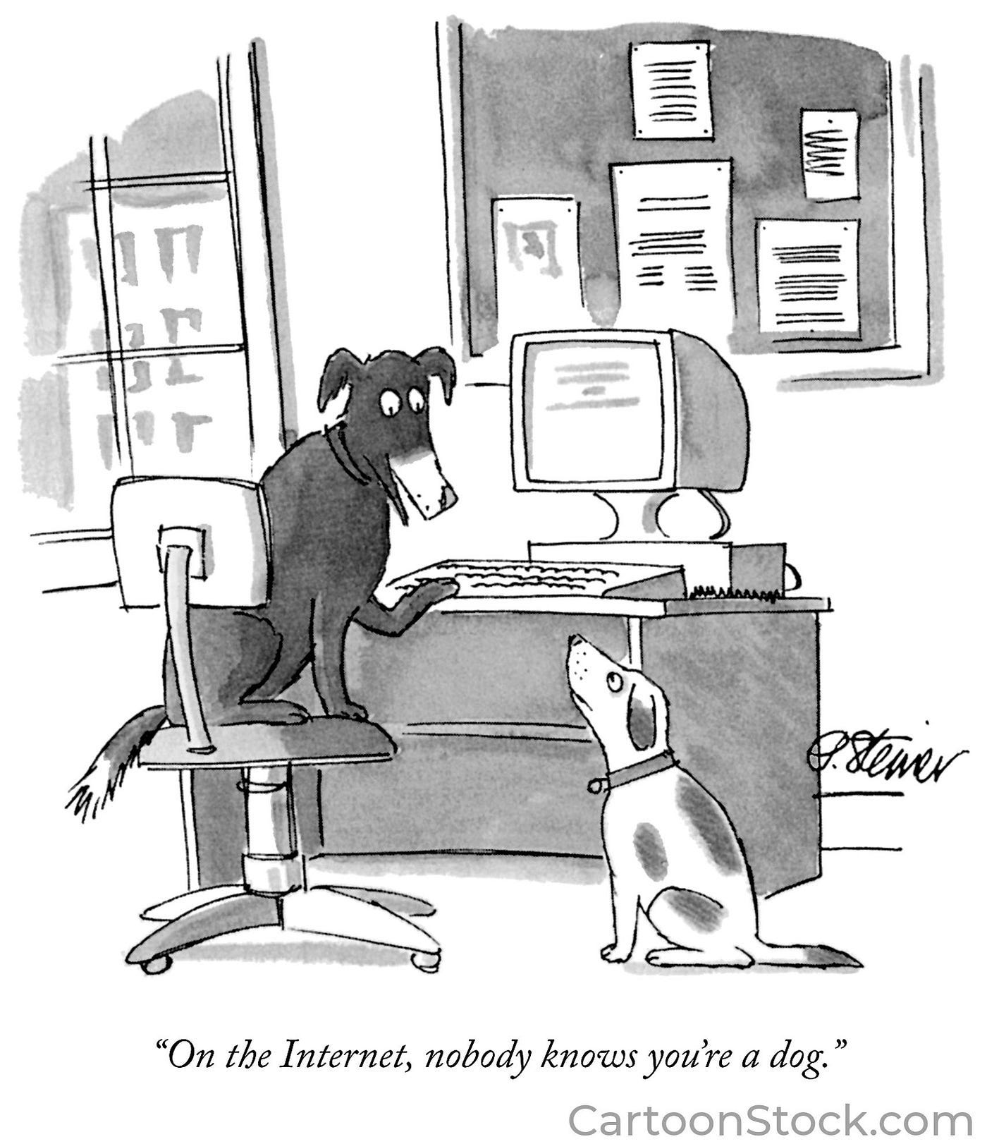 Peter Steiner’s adage still holds true — “On the Internet, nobody knows you are a dog.”