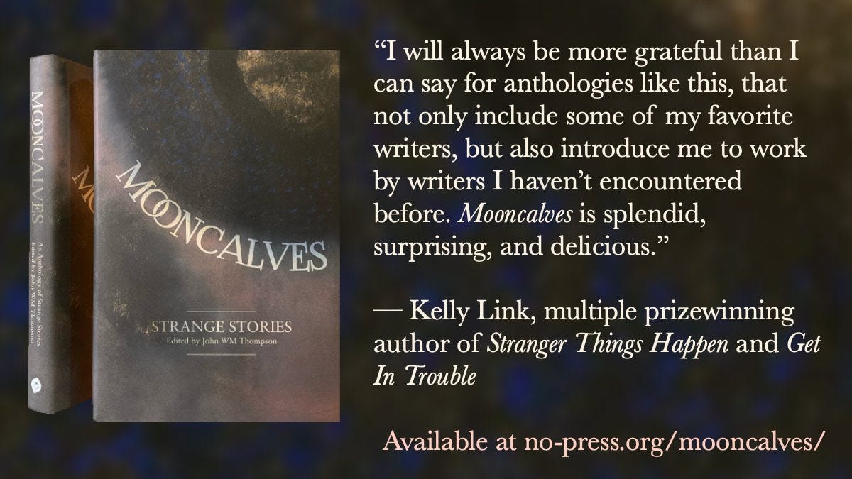 An advertisement for the fiction anthology "Mooncalves" featuring a blurb from Kelly Link!