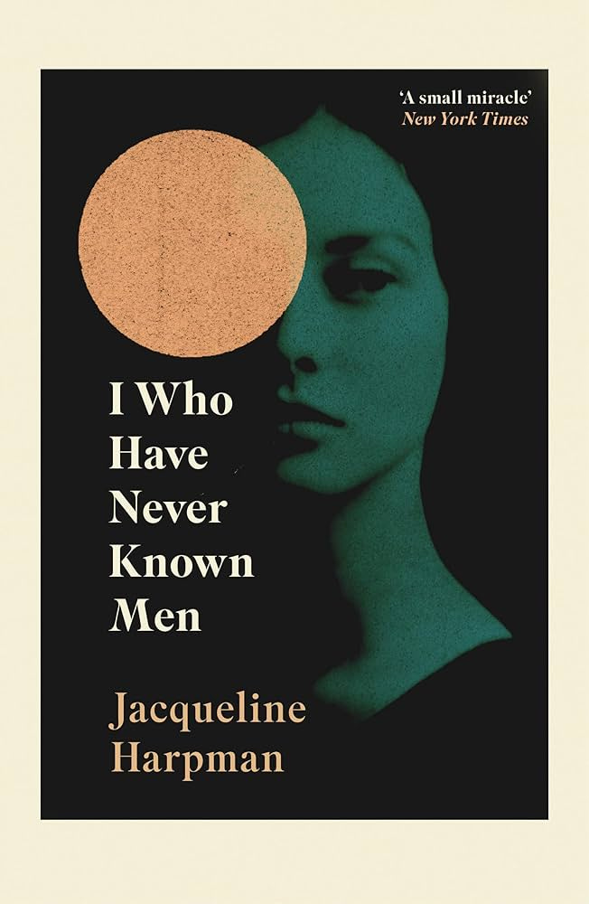 I Who Have Never Known Men: Discover the haunting, heart-breaking post-apocalyptic tale : Harpman, Jacqueline, Mackintosh, Sophie, Schwartz, Ros: ...